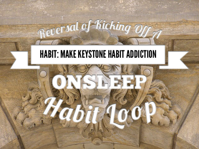Reversal of Kicking off A Habit 2: Make Keystone Habit Addiction -  OnSleep Habit Loop